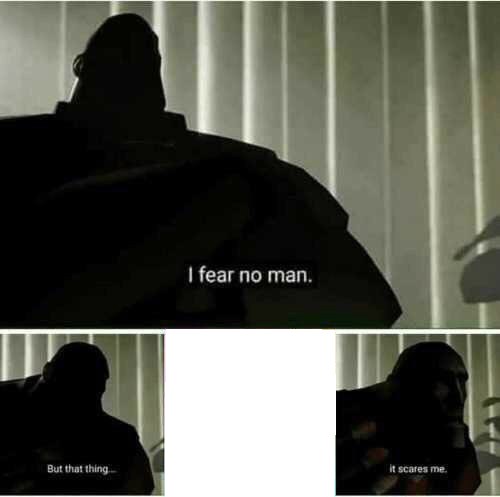I fear no man. But that thing..it scares me meme template